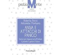 Ansia e attacchi di panico. Esercizi per imparare ad affrontare il presente e gestire il futuro