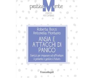 Ansia e attacchi di panico. Esercizi per imparare ad affrontare il presente e gestire il futuro