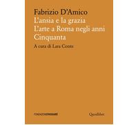 ANSIA E LA GRAZIA. L'ARTE A ROMA NEGLI ANNI CINQUANTA (L') - D'Amico Fabrizio