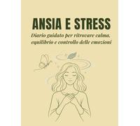 Ansia e Stress: Diario guidato per ritrovare calma, equilibrio e gestire le emozioni