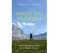 Ansia No Problem: liberi da ansia e panico col metodo C.A.S.A.