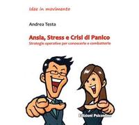 Ansia, stress e crisi di panico. Strategie operative per conoscerle e combatterle