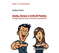 Ansia, stress e crisi di panico. Strategie operative per conoscerle e combatterle