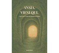 Ansia, Vieni Qui.: Come Sono Uscito dal Disturbo di Panico - Un Memoir e una Guida Pratica