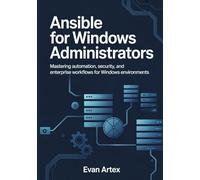 Ansible for Windows Administrators: Master Automation, Configuration, and Infrastructure as Code for Modern Windows Environments
