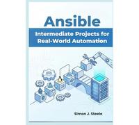 Ansible Intermediate Projects for Real-World Automation: Practical Hands-On Playbooks, Roles, and Multi-Server Setups for Growing DevOps Beginners