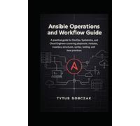 Ansible Operations and Workflow Guide: A practical guide for DevOps, SysAdmins, and Cloud Engineers covering playbooks, modules, inventory structures, syntax, testing, and best practices