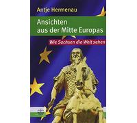 Ansichten aus der Mitte Europas: Wie Sachsen die Welt sehen