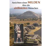 Ansichten eines Wilden Yber die zivilisierten Menschen - Gomora Xokonoschtletl