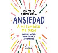 Ansiedad: a mí también me pasa: Manual práctico para jóvenes y adolescentes
