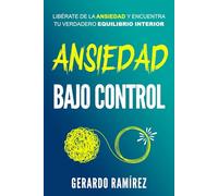 Ansiedad Bajo Control: Libérate de la ansiedad y encuentra tu verdadero equilibrio interior.
