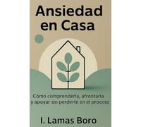 ANSIEDAD EN CASA: Cómo comprenderla, afrontarla y apoyar sin perderte en el proceso