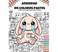 Ansiedad en colores pastel: (Colorea y finge que todo va bien)