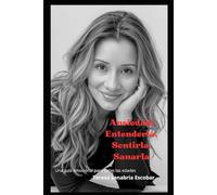 ANSIEDAD:ENTENDERLA ,SENTIRLA ,SANARLA: UNA GUIA DE EMOCIONAL PARA TODAS LAS EDADES