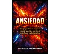 ANSIEDAD: Estrategias prácticas para comprender y manejar la ansiedad en el día a día con confianza y equilibrio emocional