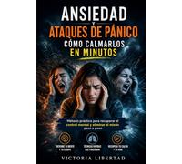 Ansiedad y ataques de pánico: cómo calmarlos en minutos: Método práctico para recuperar el control mental y eliminar el miedo paso a paso