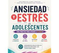Ansiedad y Estrés en Adolescentes: Guía Práctica de 30 Días para que tu Hijo Adolescente Aprenda a Controlar la Ansiedad, el Uso del Móvil y Recuperar el Sueño (Con Apoyo Para Padres · Edades 13-18)