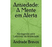 Ansiedade: A Mente em Alerta: Navegando pelo Labirinto da Ansiedade