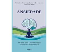 Ansiedade: Ansiedade: Reconheça, Compreenda e Supere os Desafios da Mente