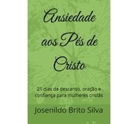 Ansiedade aos Pés de Cristo: 21 dias de descanso, oração e confiança para mulheres cristãs