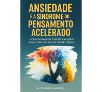 Ansiedade e a Síndrome do Pensamento Acelerado: Como desacelerar a mente e resgatar sua paz interior em um mundo doente