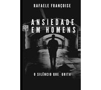 Ansiedade em Homens: O Silêncio que Grita