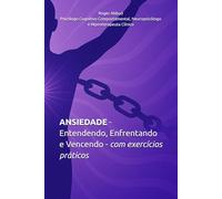 ANSIEDADE - Entendendo, Enfrentando e Vencendo Com Exercícios Práticos
