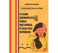 Ansiedade Nunca Mais - O Guia Definitivo para Recuperar Sua Paz Interior