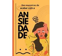 Ansiedade Sob Controle: 10 Técnicas eficazes para superar crises em minutos