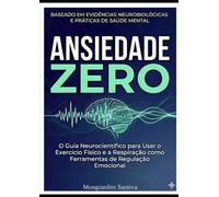 ANSIEDADE ZERO: O Guia Neurocientífico para Usar o Exercício Físico e a Respiração como Ferramentas de Regulação Emocional