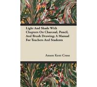 Anson Kent Cros Light And Shade With Chapters On Charcoal, Pencil, A (Tascabile)