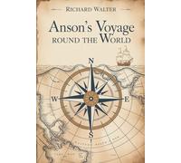 Anson’s Voyage Round the World: A Classic Account of Courage and Survival at Sea (Annotated)