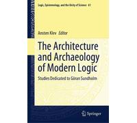 Ansten Klev The Architecture and Archaeology of Modern Logic: Studie (Tascabile)