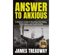 Answer to Anxious: A Student's Guide to Resolving Test-Taking, Performance, and Social Anxiety