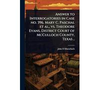 Answer to Interrogatories in Case no. 396, Mary C. Paschal et al., vs. Theodore Evans, District Court of McCulloch County, Texas ..