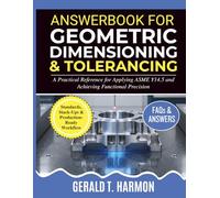 Answerbook for Geometric Dimensioning and Tolerancing: A Practical Reference for Applying ASME Y14.5 and Achieving Functional Precision
