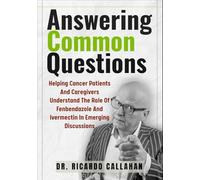 Answering Common Questions: Helping Cancer Patients And Caregivers Understand The Role Of Fenbendazole And Ivermectin In Emerging Discussions