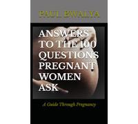 ANSWERS TO THE 100 QUESTIONS PREGNANT WOMEN ASK: A guide through pregnancy