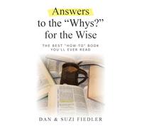 Answers to the "Whys?" for the Wise: The Best "How To" Book You'll Ever Read