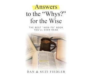 Answers to the "Whys?" for the Wise: The Best "How To" Book You'll Ever Read