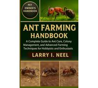 ANT FARMING HANDBOOK: A Complete Guide to Ant Care, Colony Management, and Advanced Farming Techniques for Hobbyists and Enthusiasts.