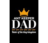 Ant Keeper Dad - Ruler of the Tiny Kingdom: Bug Insect Collector Journal: Notebook for Bug Lovers, Entomology Notes, Field Observations & Species Tracking - Lined Writing Logbook for Adults & Kids