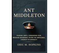 Ant middleton: Pushing Limits,Conquering Fear,Breaking Boundaries,Facing the Impossible,Strength in Adversity
