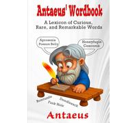 Antaeus's Wordbook: A Compendium of Curious, Rare, and Remarkable Words.
