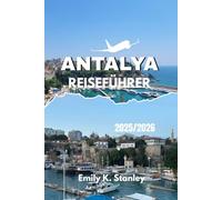 ANTALYA REISEFÜHRER 2025 2026: Entdecken Sie die türkische Mittelmeerküste mit Stränden, antiken Stätten, Feste, lokalen Geheimnissen, Karten und Reiserouten