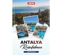 ANTALYA REISEFÜHRER 2026: Entdecken Sie versteckte Schätze, historische Sehenswürdigkeiten, Reisetipps und unvergessliche Urlaubserlebnisse