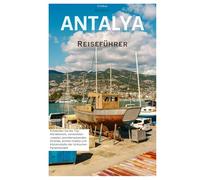 Antalya Reiseführer: Entdecken Sie die Top-Attraktionen, verborgenen Schätze, atemberaubenden Strände, antiken Städte und Küstenstädte der türkischen Paradiesstadt