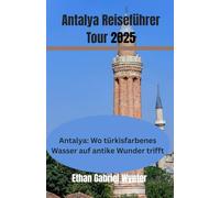 Antalya Reiseführer Tour 2025: Antalya: Wo türkisfarbenes Wasser auf antike Wunder trifft, von römischen Ruinen bis zu lebhaften Basaren -Entdecken ... voller Sonne, Kultur und Abenteuer