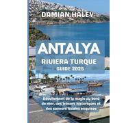 ANTALYA (RIVIERA TURQUE) GUIDE 2025: Dévoilement de la magie du bord de mer, des trésors historiques et des saveurs locales exquises