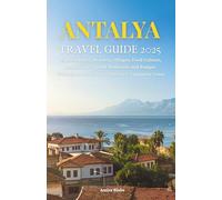 Antalya Travel Guide 2025: Ancient Ruins, Stunning Beaches, Hidden Villages, Local Cuisine & Insider Tips for Safe, Authentic, and Budget-Friendly Adventures on Türkiye’s Turquoise Coast